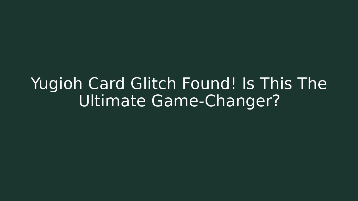 Yugioh Card Glitch Found! Is This The Ultimate Game-Changer?