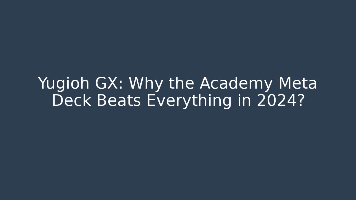 Yugioh GX: Why the Academy Meta Deck Beats Everything in 2024?