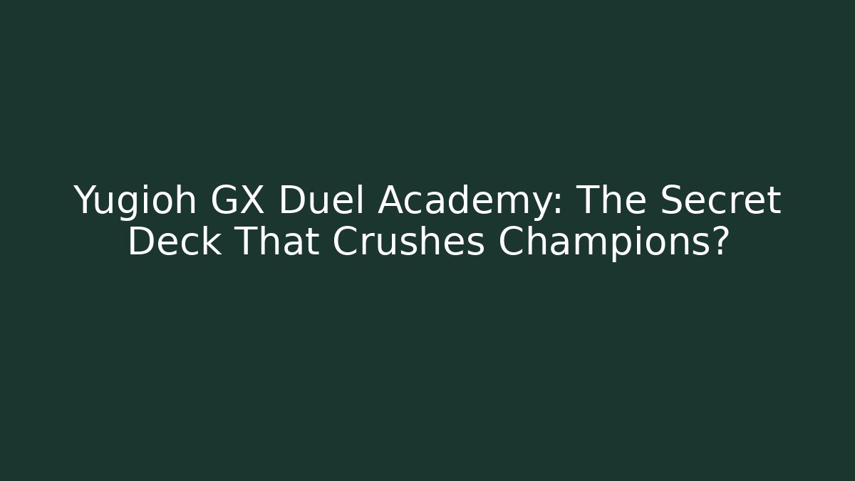 Yugioh GX Duel Academy: The Secret Deck That Crushes Champions?