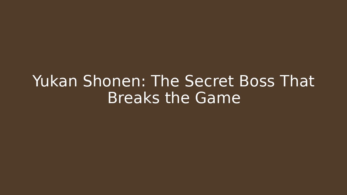 Yukan Shonen: The Secret Boss That Breaks the Game