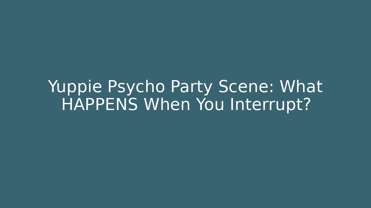 Yuppie Psycho Party Scene: What HAPPENS When You Interrupt?