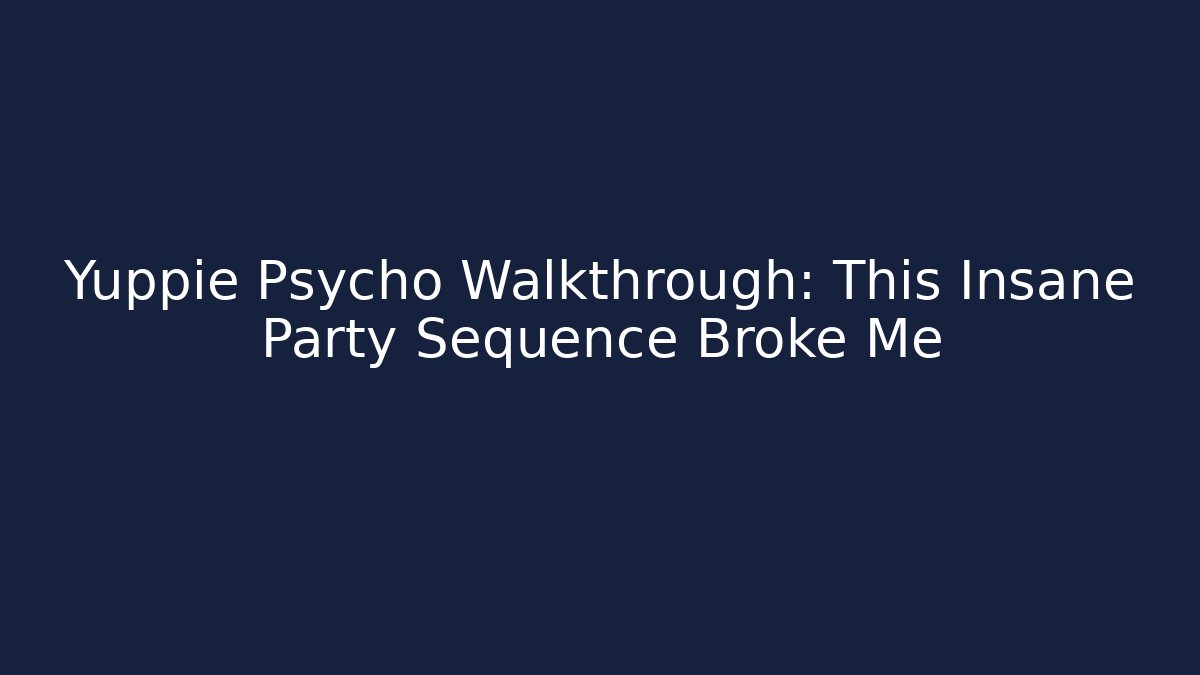 Yuppie Psycho Walkthrough: This Insane Party Sequence Broke Me