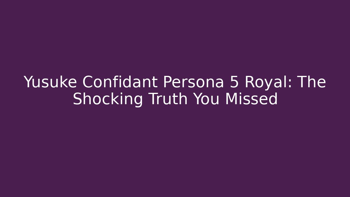 Yusuke Confidant Persona 5 Royal: The Shocking Truth You Missed