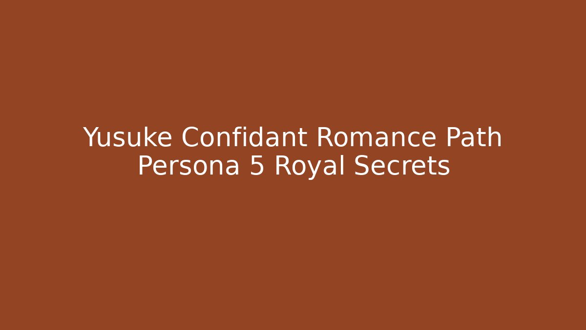 Yusuke Confidant Romance Path Persona 5 Royal Secrets