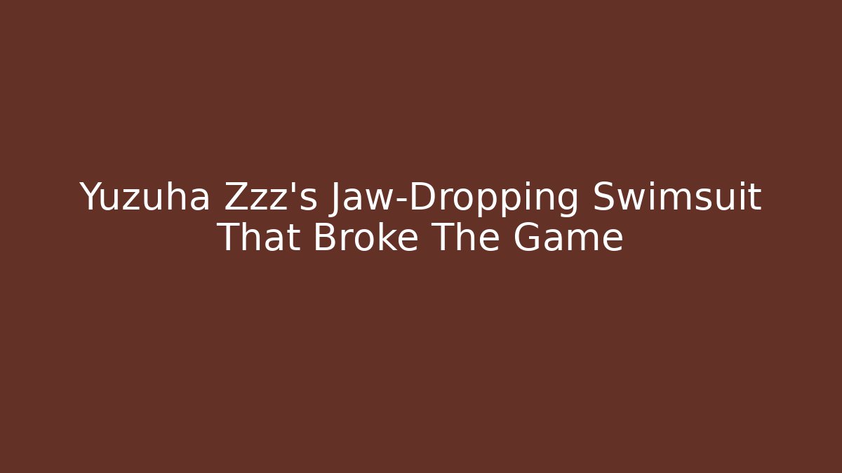 Yuzuha Zzz's Jaw-Dropping Swimsuit That Broke The Game
