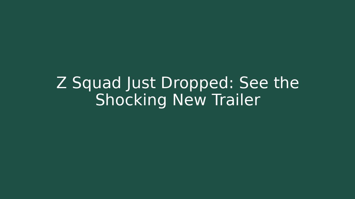Z Squad Just Dropped: See the Shocking New Trailer