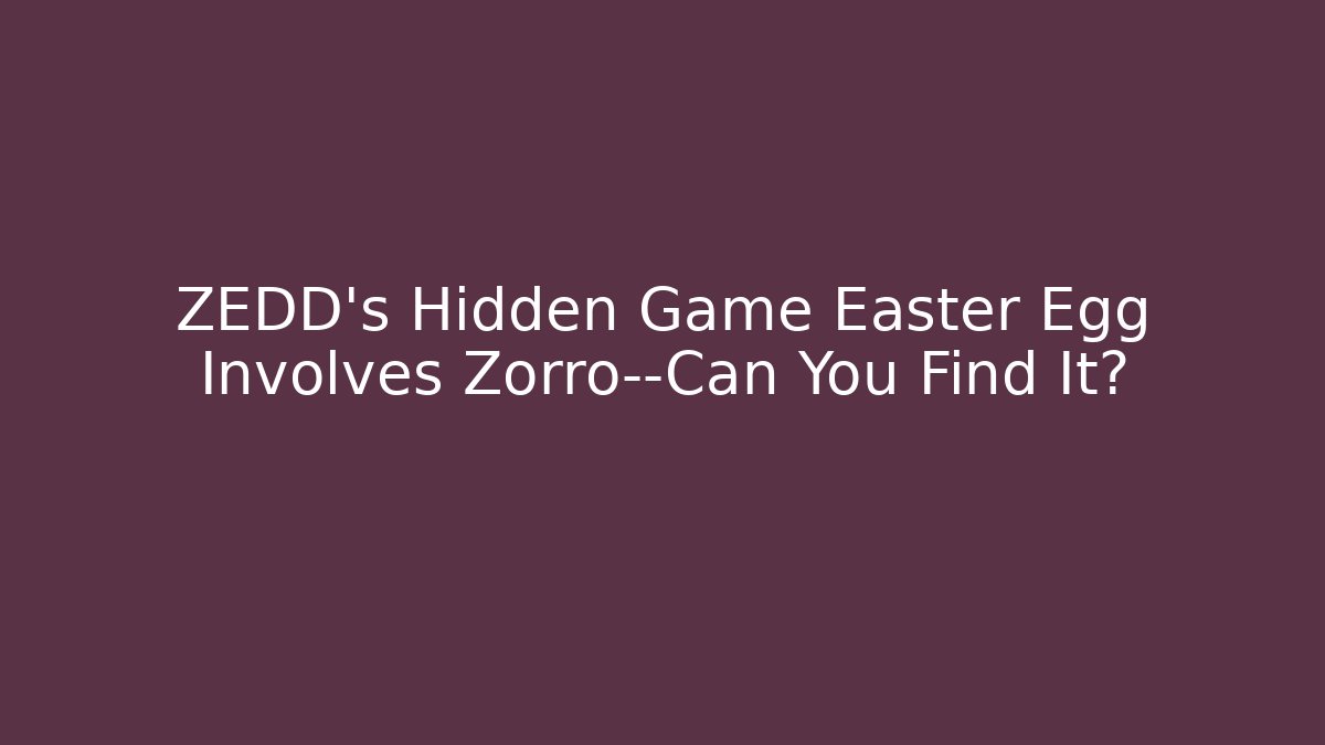 ZEDD’s Hidden Game Easter Egg Involves Zorro—Can You Find It?