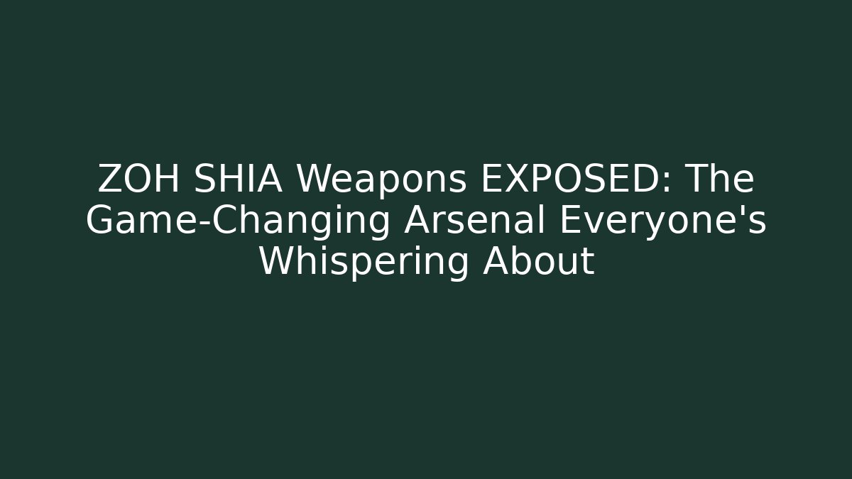 ZOH SHIA Weapons EXPOSED: The Game-Changing Arsenal Everyone’s Whispering About