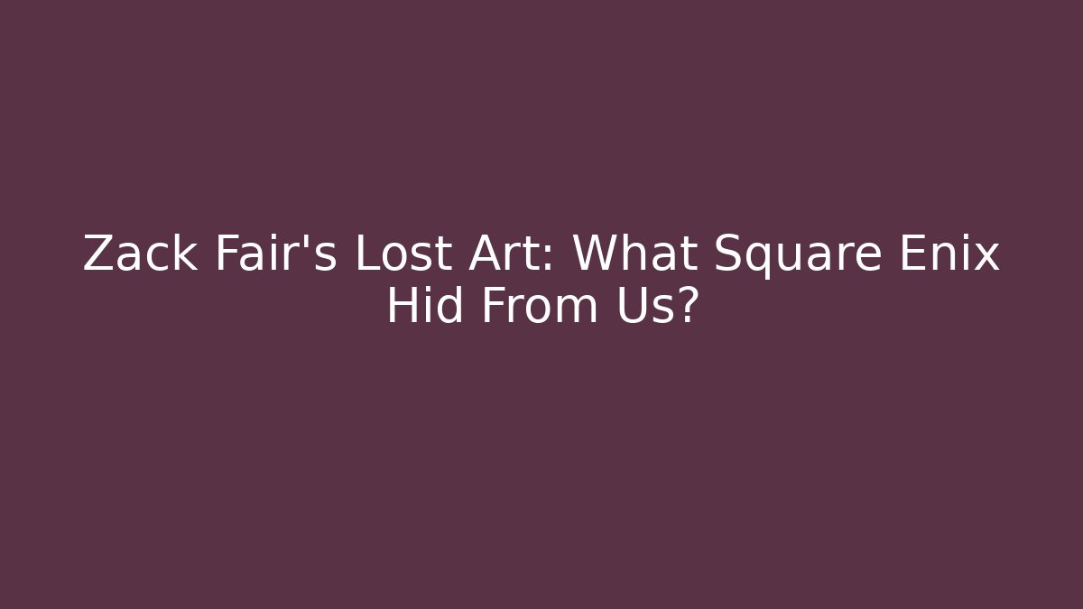 Zack Fair’s Lost Art: What Square Enix Hid From Us?