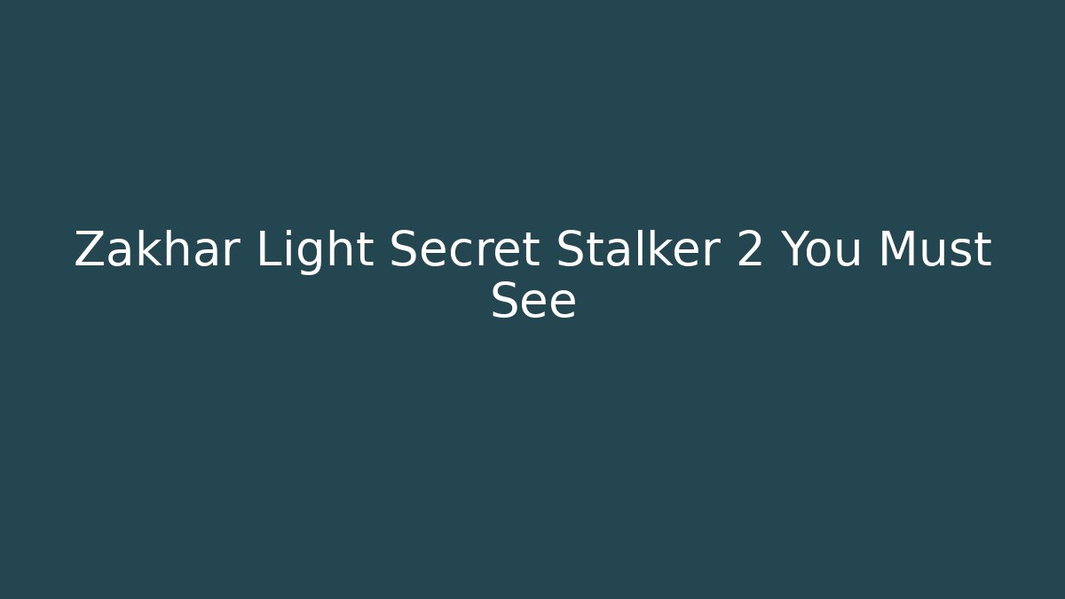 Zakhar Light Secret Stalker 2 You Must See