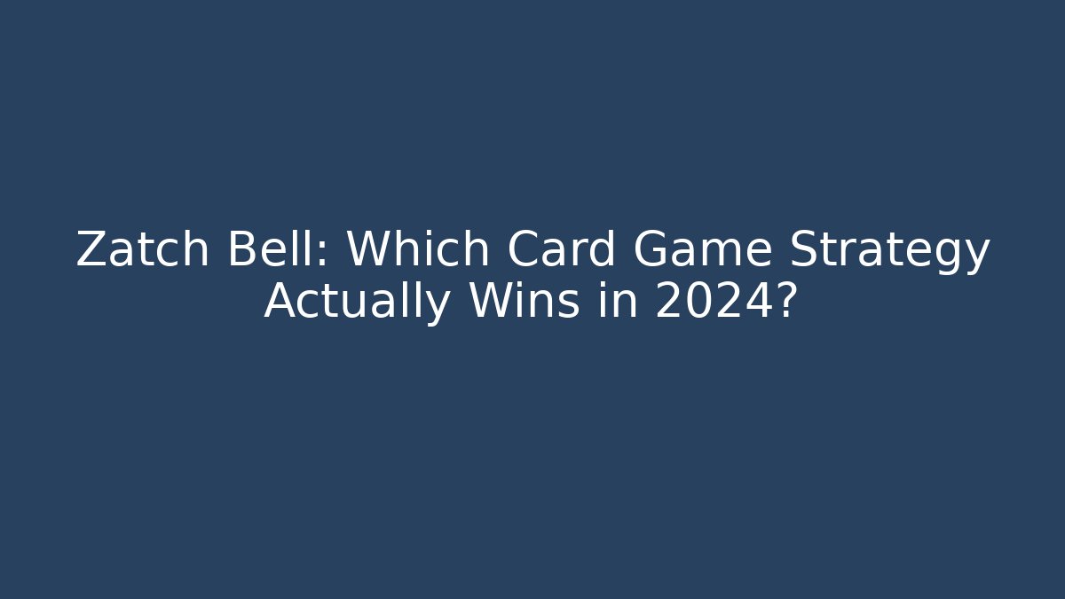 Zatch Bell: Which Card Game Strategy Actually Wins in 2024?