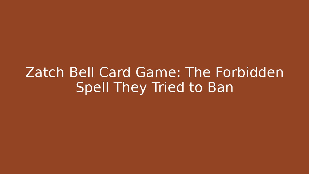 Zatch Bell Card Game: The Forbidden Spell They Tried to Ban