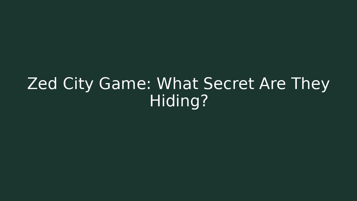 Zed City Game: What Secret Are They Hiding?