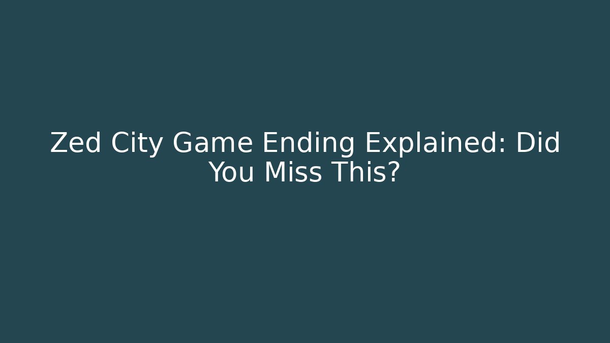 Zed City Game Ending Explained: Did You Miss This?