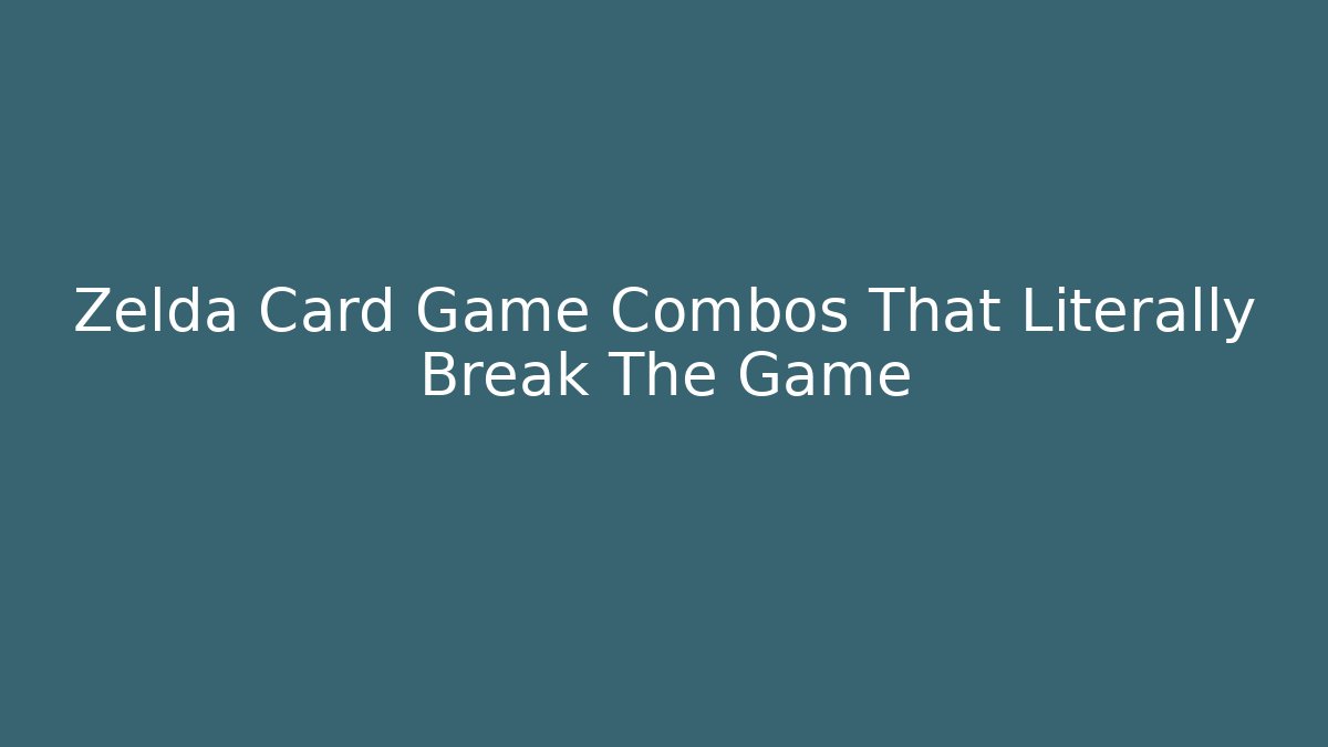 Zelda Card Game Combos That Literally Break The Game