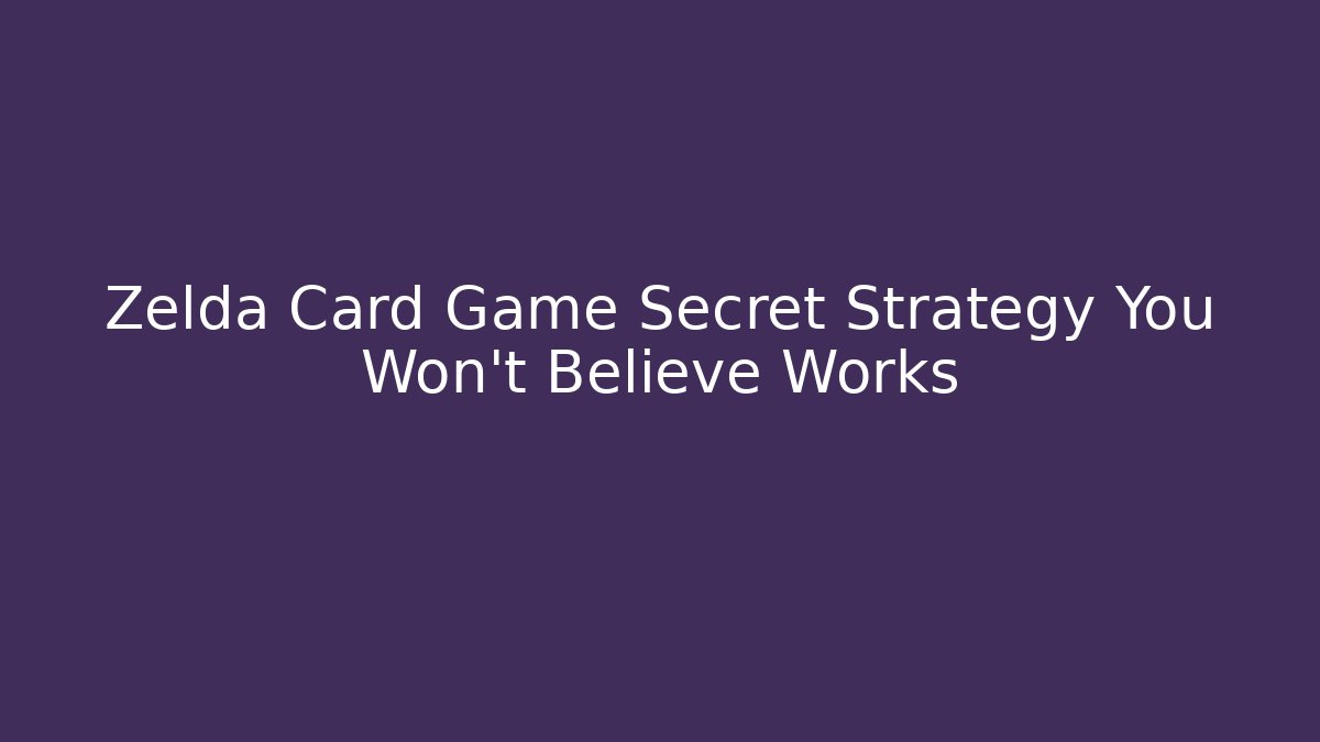Zelda Card Game Secret Strategy You Won't Believe Works