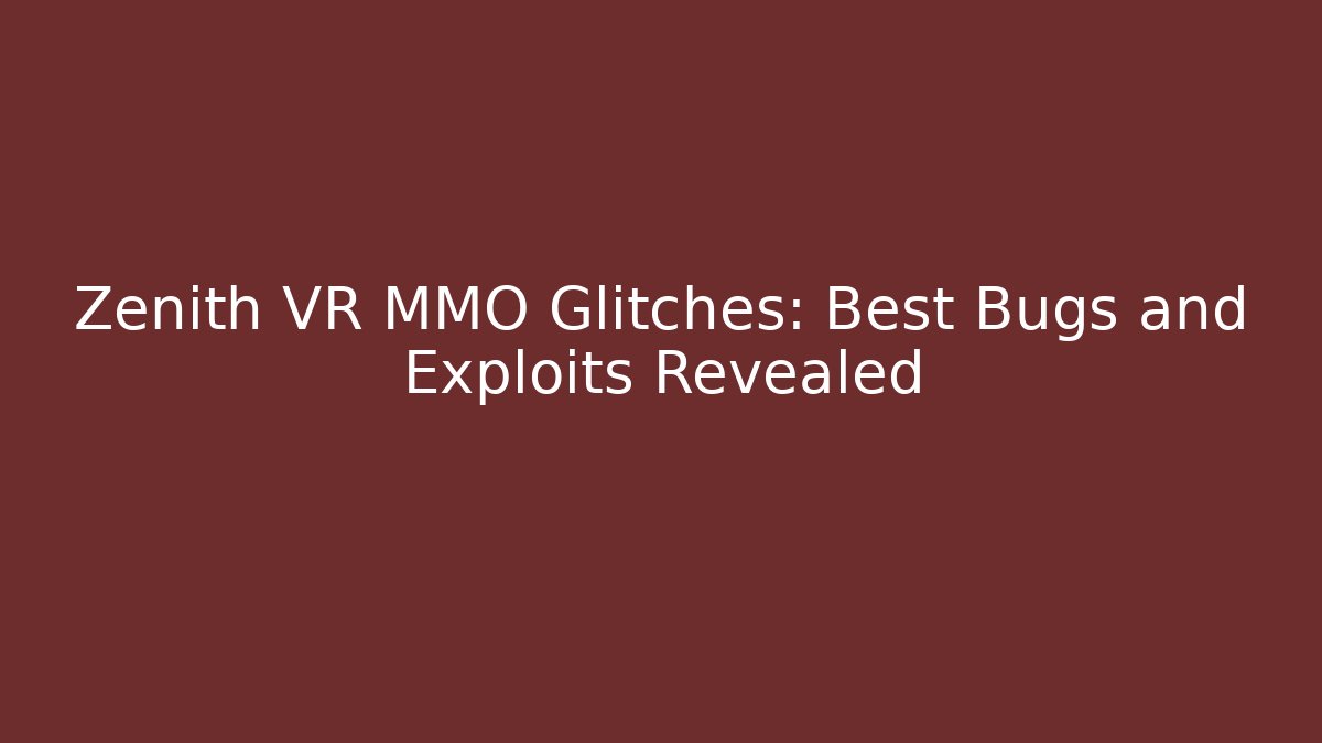 Zenith VR MMO Glitches: Best Bugs and Exploits Revealed
