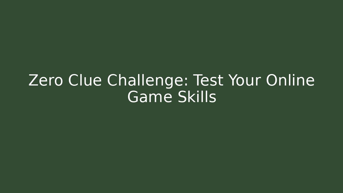 Zero Clue Challenge: Test Your Online Game Skills