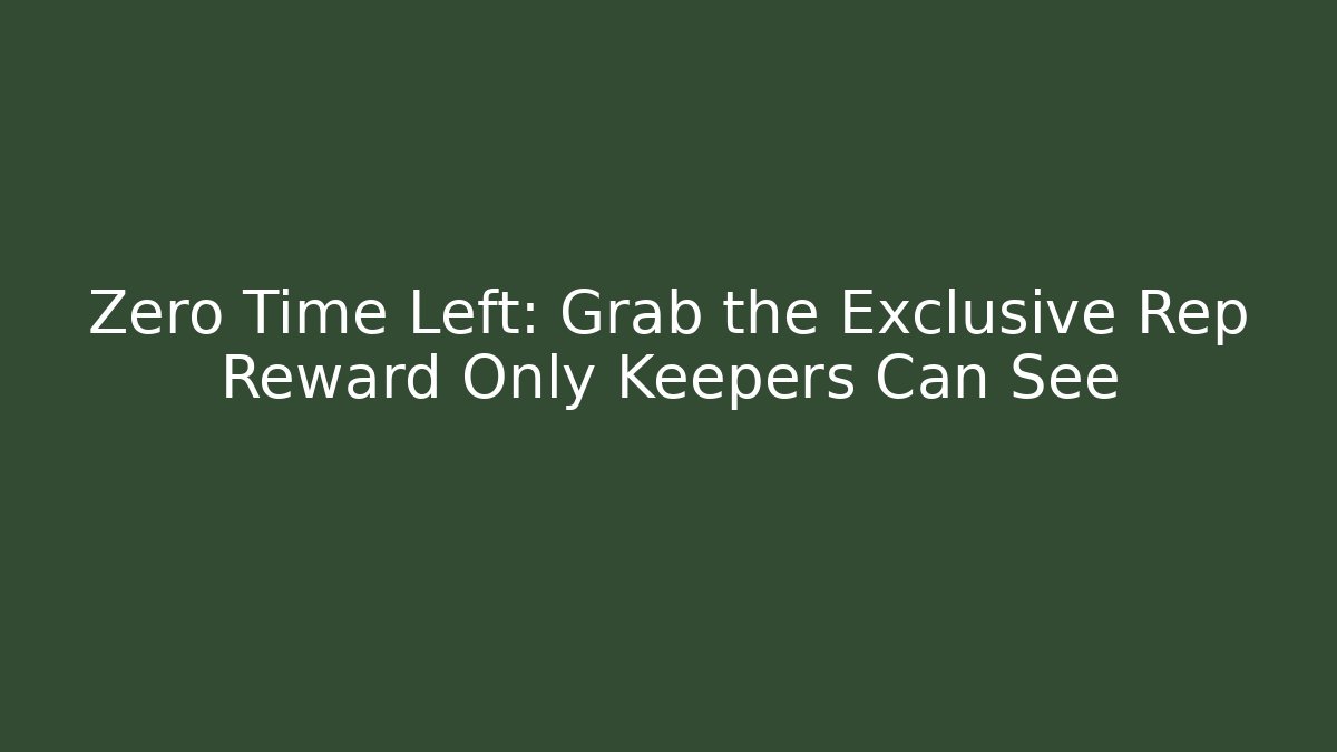 Zero Time Left: Grab the Exclusive Rep Reward Only Keepers Can See