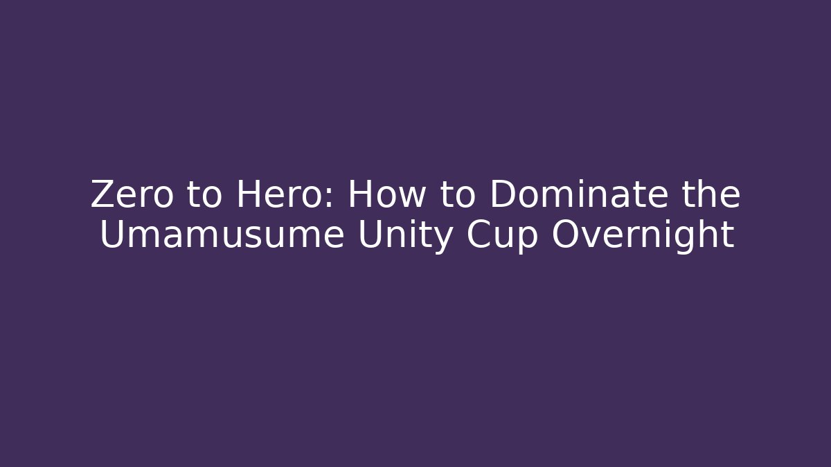 Zero to Hero: How to Dominate the Umamusume Unity Cup Overnight