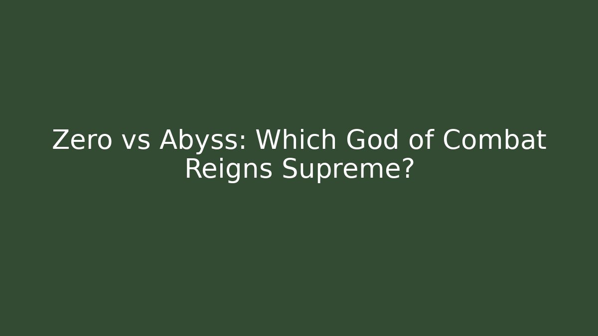 Zero vs Abyss: Which God of Combat Reigns Supreme?