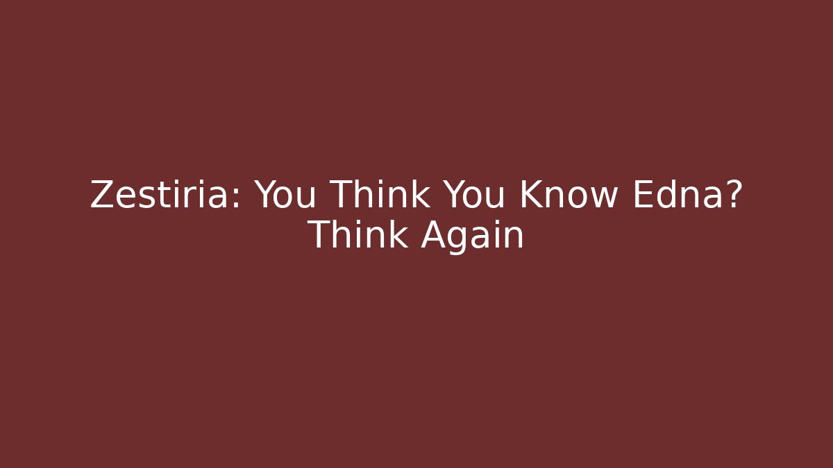 Zestiria: You Think You Know Edna? Think Again