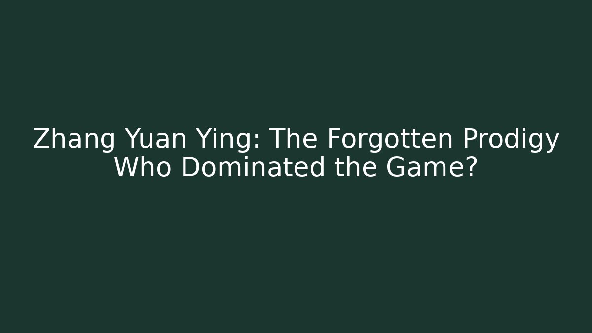 Zhang Yuan Ying: The Forgotten Prodigy Who Dominated the Game?