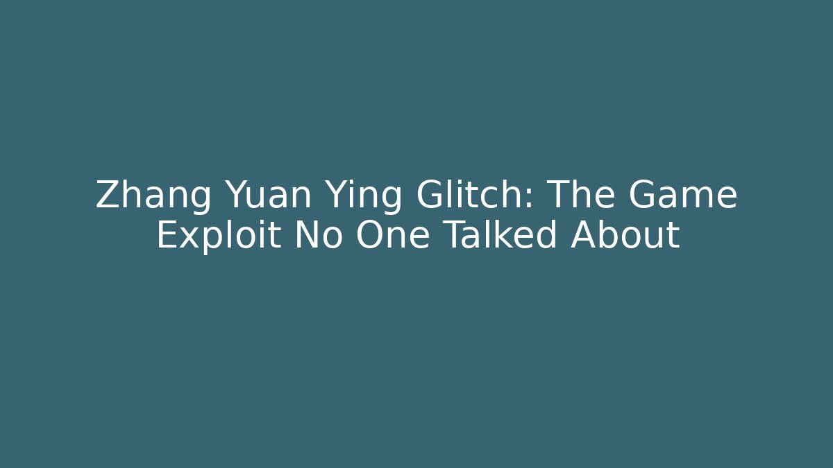 Zhang Yuan Ying Glitch: The Game Exploit No One Talked About