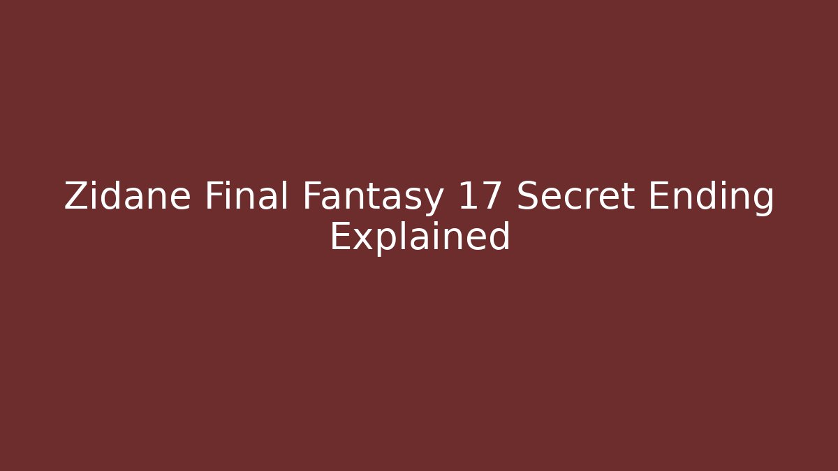 Zidane Final Fantasy 17 Secret Ending Explained