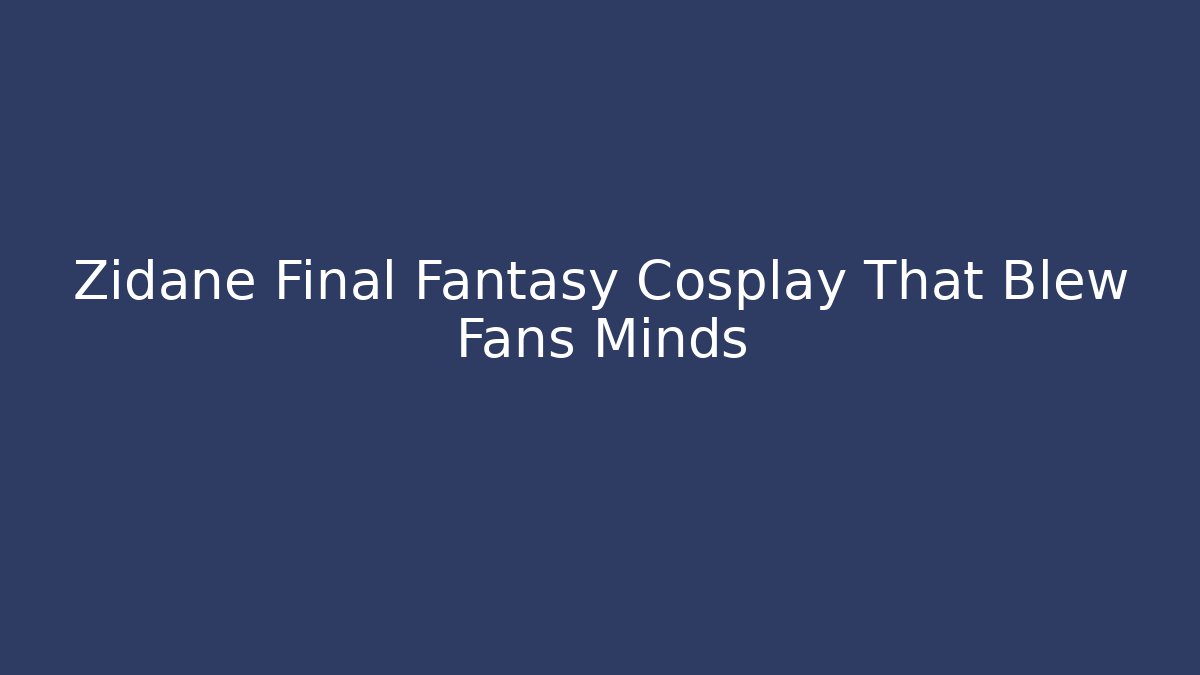Zidane Final Fantasy Cosplay That Blew Fans Minds