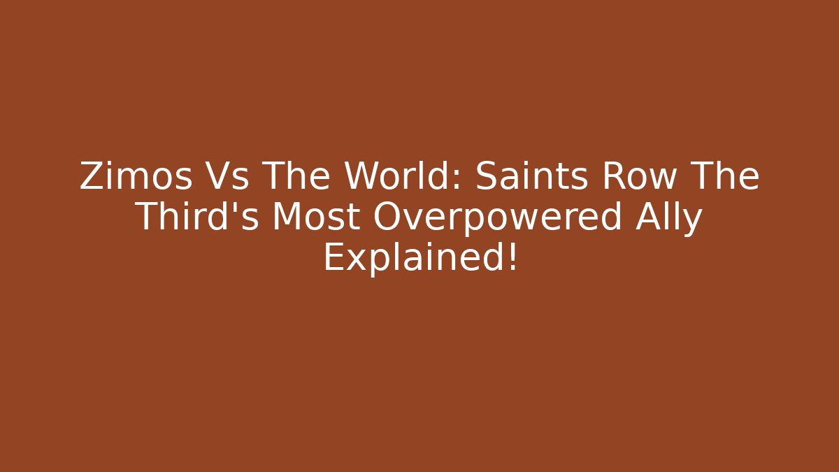 Zimos Vs The World: Saints Row The Third's Most Overpowered Ally Explained!