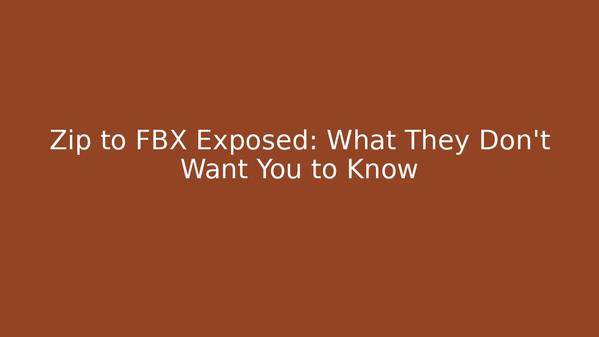 Zip to FBX Exposed: What They Don’t Want You to Know
