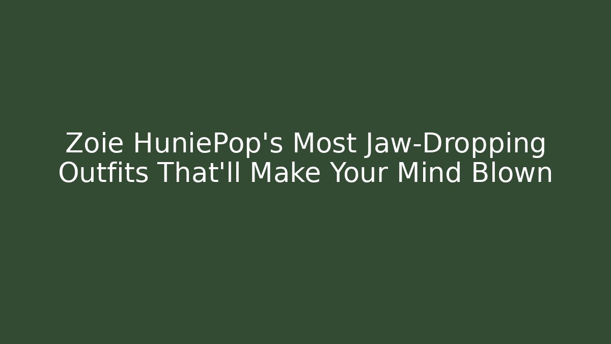 Zoie HuniePop's Most Jaw-Dropping Outfits That'll Make Your Mind Blown