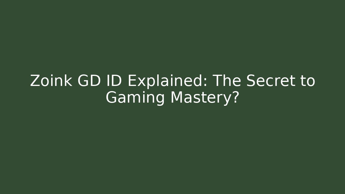 Zoink GD ID Explained: The Secret to Gaming Mastery?