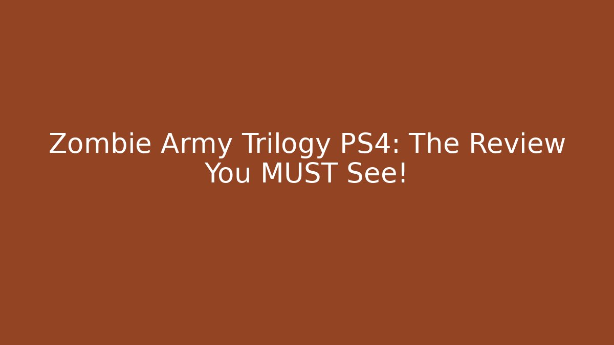 Zombie Army Trilogy PS4: The Review You MUST See!
