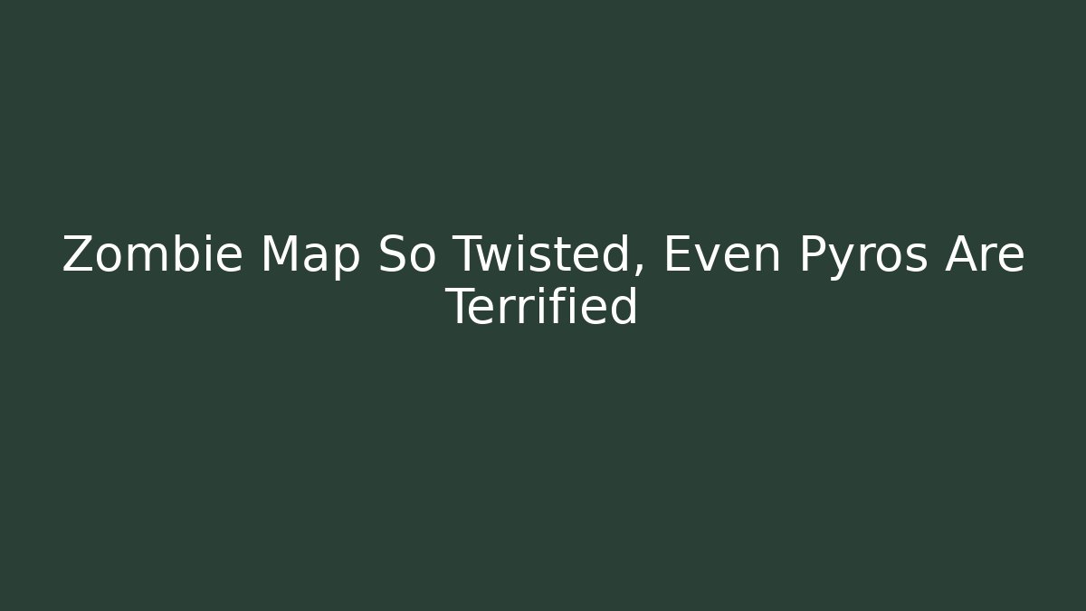 Zombie Map So Twisted, Even Pyros Are Terrified - Vintage E-Juice