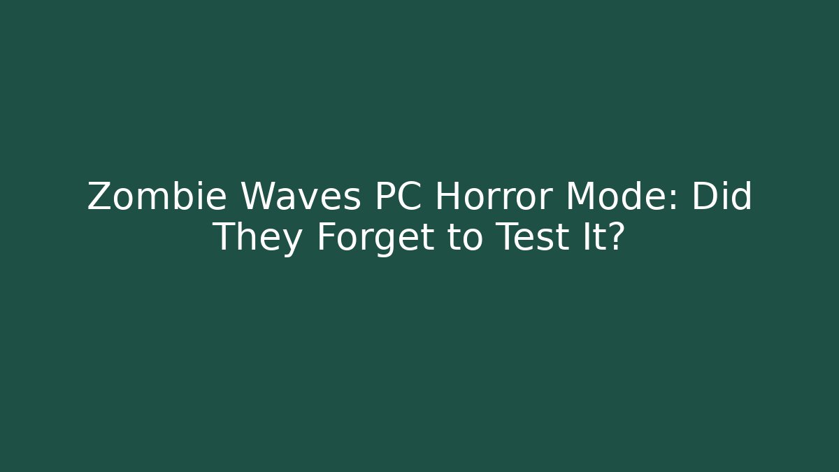 Zombie Waves PC Horror Mode: Did They Forget to Test It?
