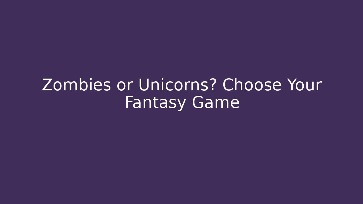 Zombies or Unicorns? Choose Your Fantasy Game