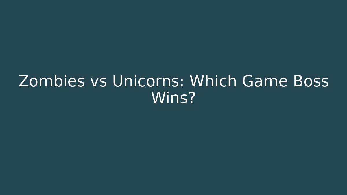 Zombies vs Unicorns: Which Game Boss Wins?