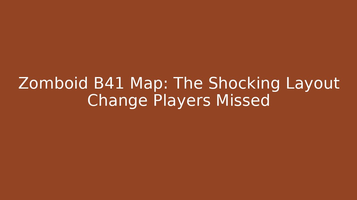 Zomboid B41 Map: The Shocking Layout Change Players Missed