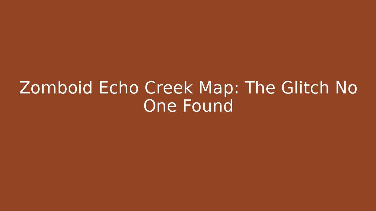 Zomboid Echo Creek Map: The Glitch No One Found