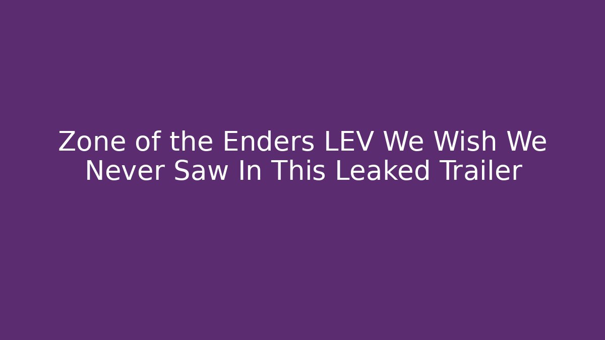 Zone of the Enders LEV We Wish We Never Saw In This Leaked Trailer