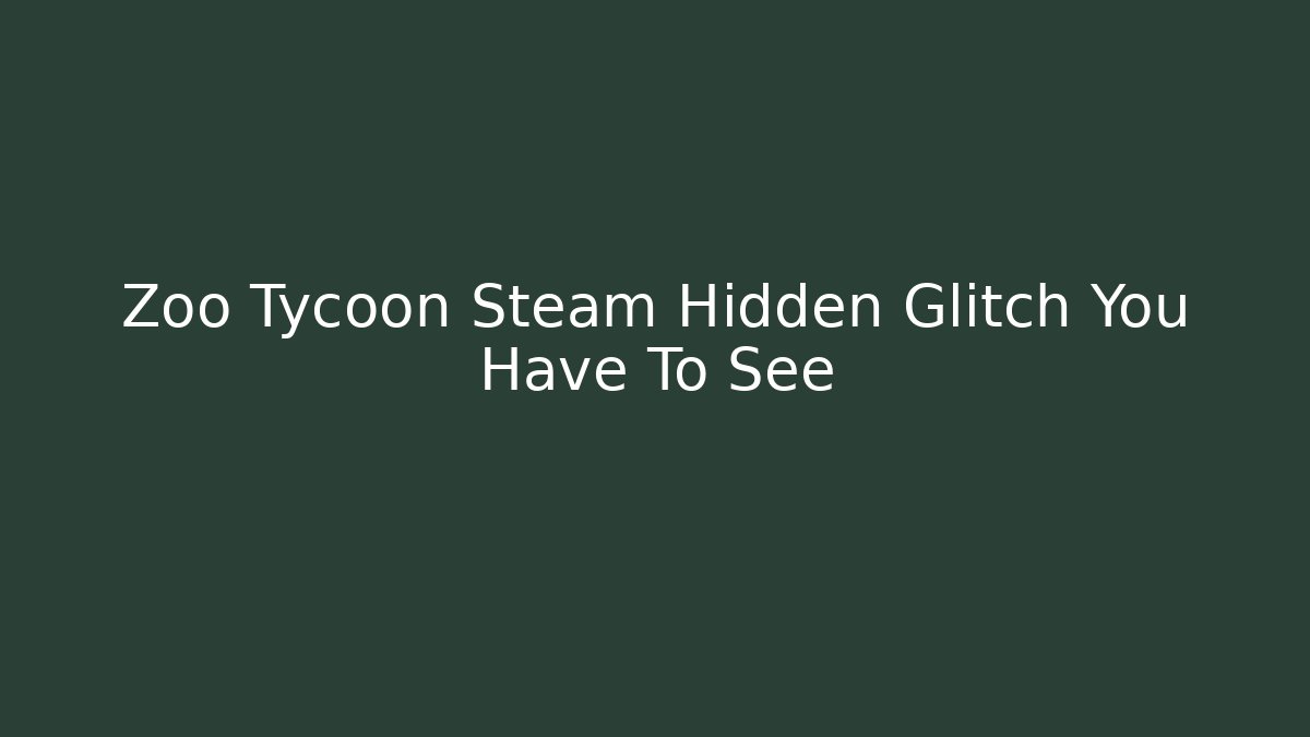 Zoo Tycoon Steam Hidden Glitch You Have To See