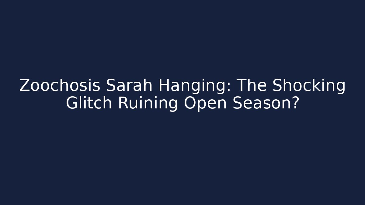 Zoochosis Sarah Hanging: The Shocking Glitch Ruining Open Season?