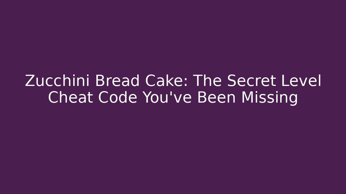 Zucchini Bread Cake: The Secret Level Cheat Code You’ve Been Missing