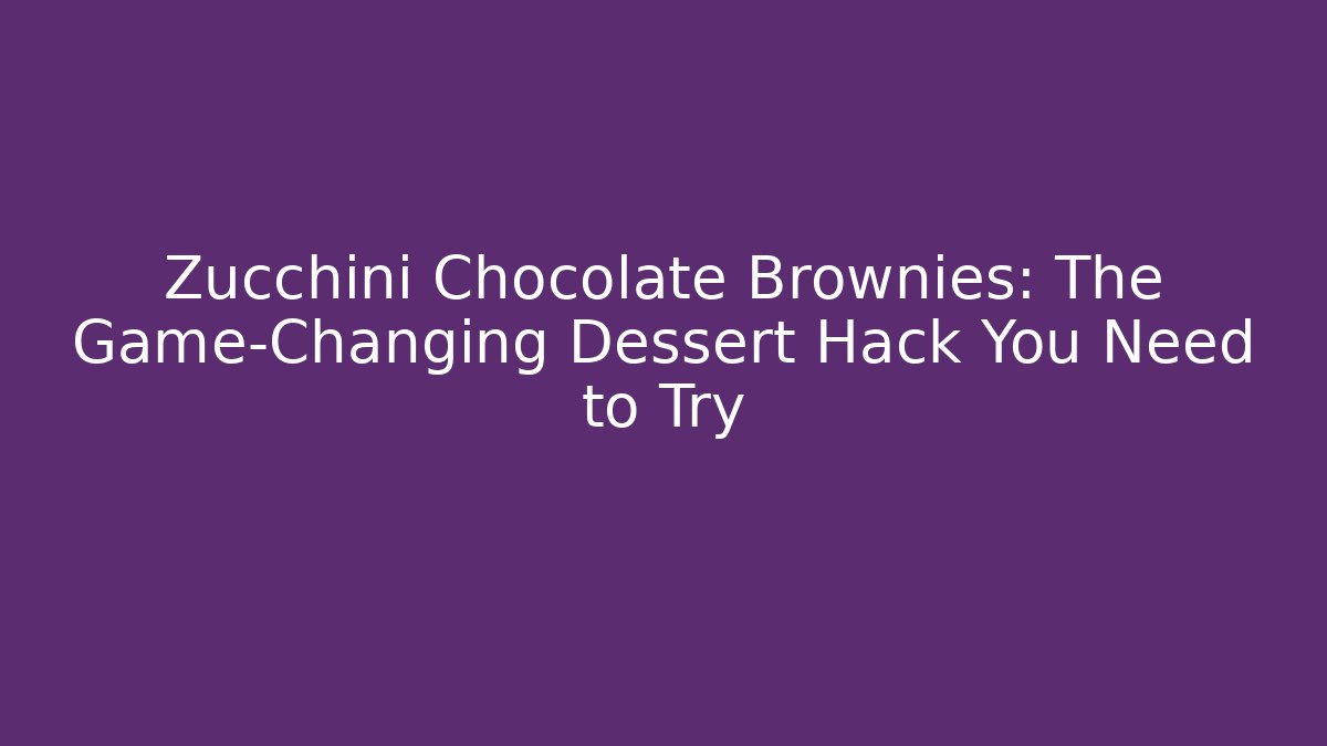 Zucchini Chocolate Brownies: The Game-Changing Dessert Hack You Need to Try