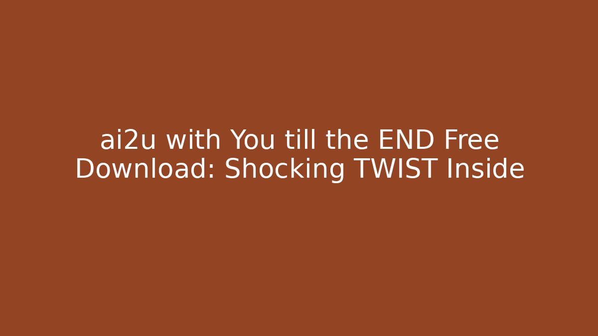 ai2u with You till the END Free Download: Shocking TWIST Inside