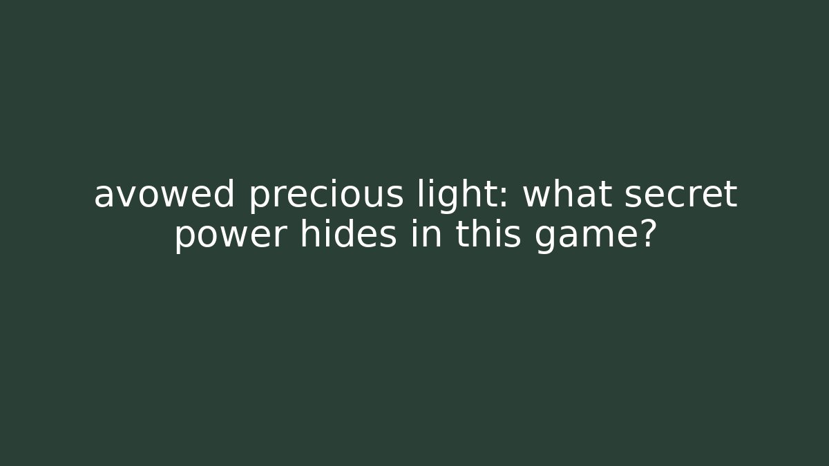 avowed precious light: what secret power hides in this game?