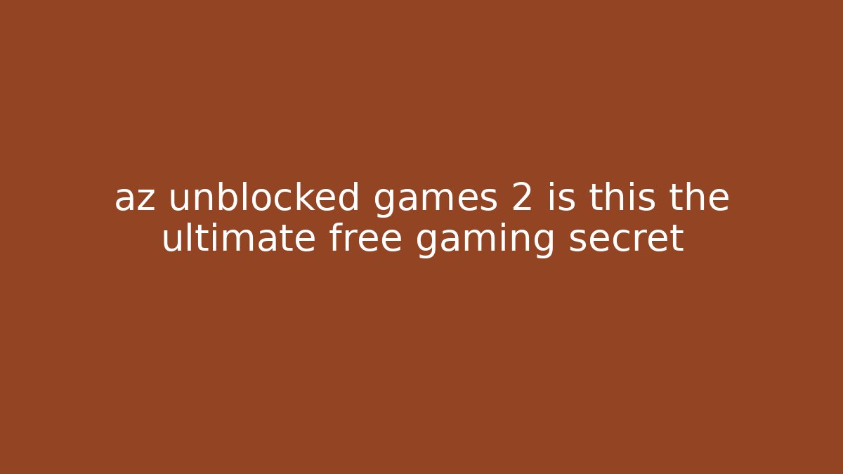 az unblocked games 2 is this the ultimate free gaming secret