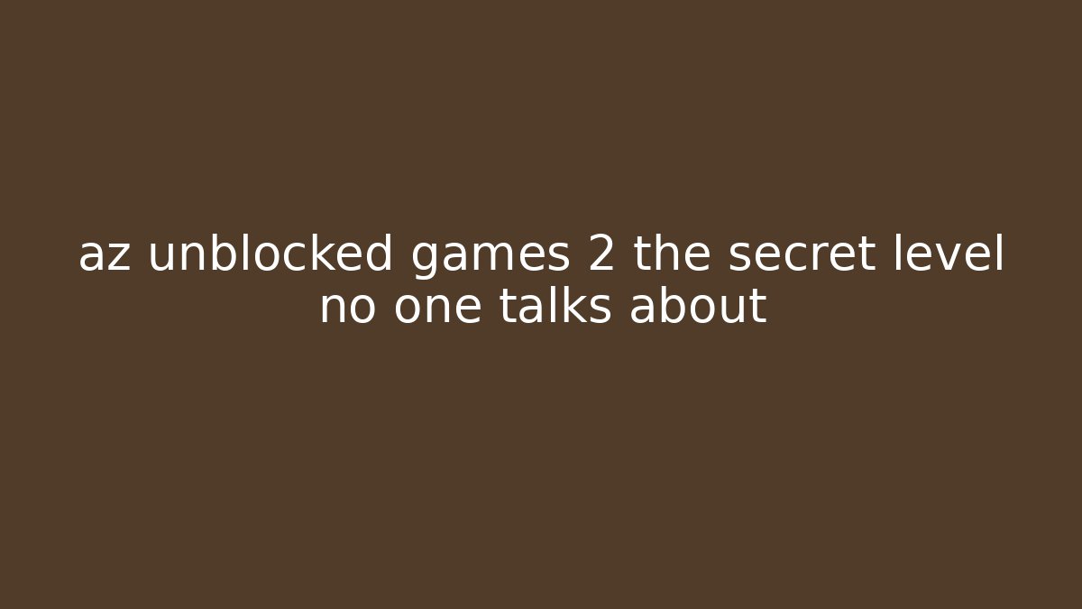 az unblocked games 2 the secret level no one talks about